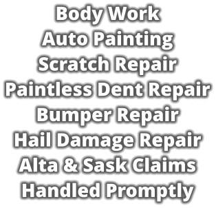 Body Work Auto Painting Scratch Repair Paintless Dent Repair Bumper Repair Hail Damage Repair Alta & Sask Claims Handled Promptly