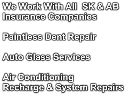 We Work With All  SK & AB Insurance Companies  Paintless Dent Repair  Auto Glass Services  Air Conditioning Recharge & System Repairs